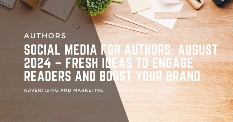 Social Media for Authors: August 2024 – Fresh Ideas to Engage Readers and Boost Your Brand